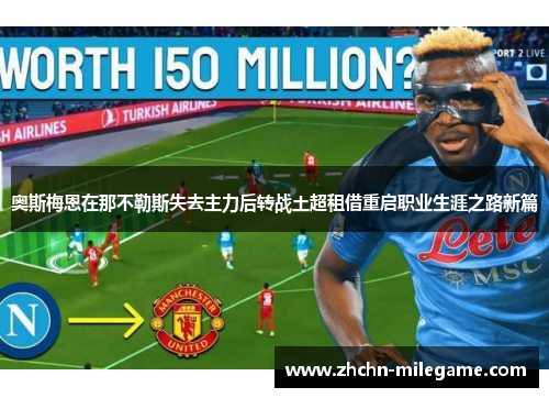 奥斯梅恩在那不勒斯失去主力后转战土超租借重启职业生涯之路新篇 奥斯梅恩在那不勒斯失去主力后转战土超租借重启职业生涯之路新篇