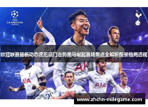 欧冠联赛最新动态速览豪门走势黑马崛起赛场焦点全解析前景格局透视 欧冠联赛最新动态速览豪门走势黑马崛起赛场焦点全解析前景格局透视