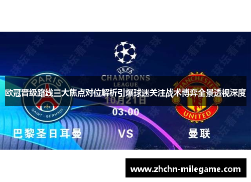欧冠晋级路线三大焦点对位解析引爆球迷关注战术博弈全景透视深度 欧冠晋级路线三大焦点对位解析引爆球迷关注战术博弈全景透视深度